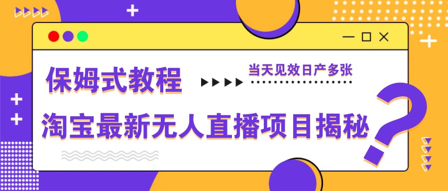 淘宝最新无人直播项目揭秘，保姆式教程，当天见效日产多张-网赚联盟