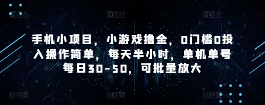 手机小项目，小游戏撸金，0门槛0投入操作简单，每天半小时，单机单号每日30-50，可批量放大-网赚联盟