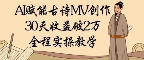 AI赋能古诗MV创作：30天收益破1W，全程实操教学-网赚联盟