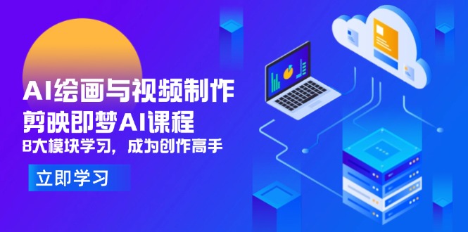 AI绘画与视频制作，剪映即梦AI课程，8大模块学习，成为创作高手-网赚联盟
