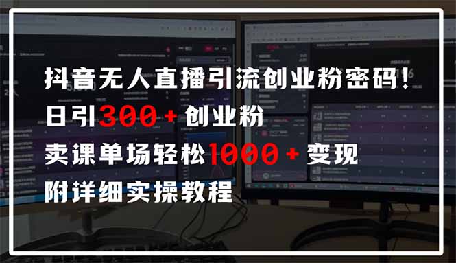 抖音无人直播引流密码！日引300+创业粉 单场轻松1000+变现 附详细实操教程-网赚联盟