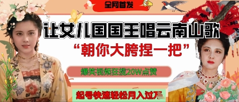 让女儿国国王开口唱云南山歌“朝你大胯捏一把”，爆笑视频狂揽点赞20W点赞，熟练后起号快轻松月入过W-网赚联盟