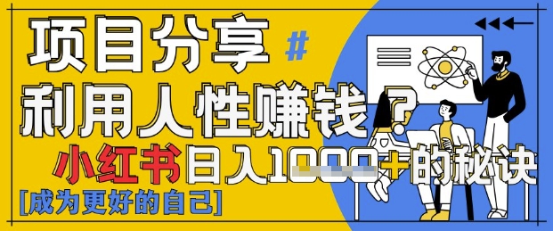 小红书日入1k+？揭秘人性洞察力，小白3分钟上手，点赞爆棚！-网赚联盟