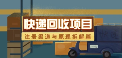 快递回收项目拆解_注册渠道与全流程原理解析-网赚联盟