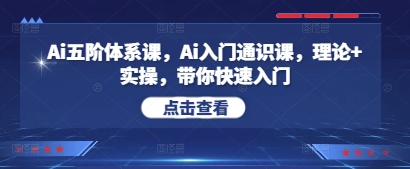 Ai五阶体系课，Ai入门通识课，理论+实操，带你快速入门-网赚联盟