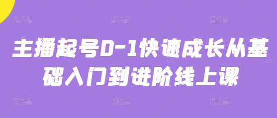 主播起号0-1快速成长从基础入门到进阶线上课-网赚联盟