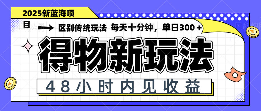 得物新玩法，48小时内见收益，一天变现300＋，可矩阵-网赚联盟