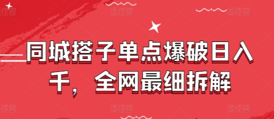 同城搭子单点爆破日入千，全网最细拆解-网赚联盟