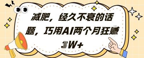减肥，经久不衰的话题，巧用AI两个月狂挣2W+-网赚联盟