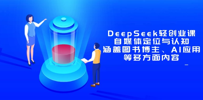 DeepSeek轻创业课：自媒体定位与认知，涵盖图书博主、AI应用等多方面内容-网赚联盟