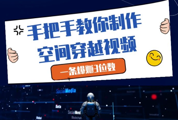 手把手教你制作空间穿越视频，一条爆挣3位数-网赚联盟