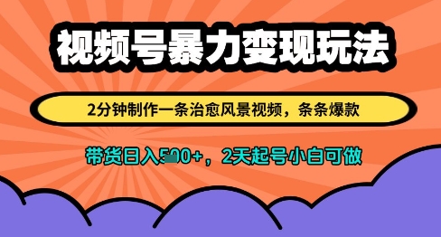 视频号暴力变现玩法，2分钟制作一条治愈风景视频，条条爆款，挂橱窗带货日入多张，2天起号小白可做-网赚联盟
