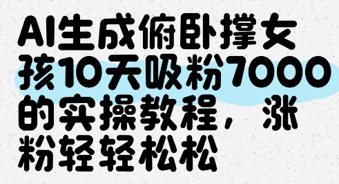 AI生成俯卧撑女孩，10天吸粉7000的实操教程，涨粉轻轻松松-网赚联盟