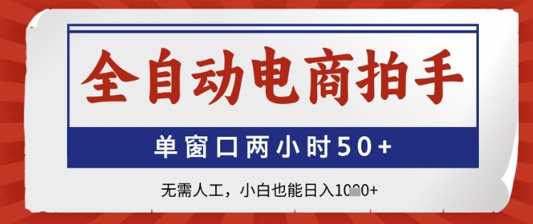 全自动电商拍手，单窗口两小时50+，无需人工，小白也能日入1k+【揭秘】-网赚联盟