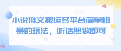 小说推文搬运多平台简单粗暴的玩法，听话照做即可-网赚联盟