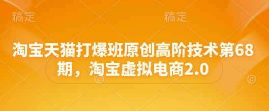 淘宝天猫打爆班原创高阶技术第68期，淘宝虚拟电商2.0-网赚联盟