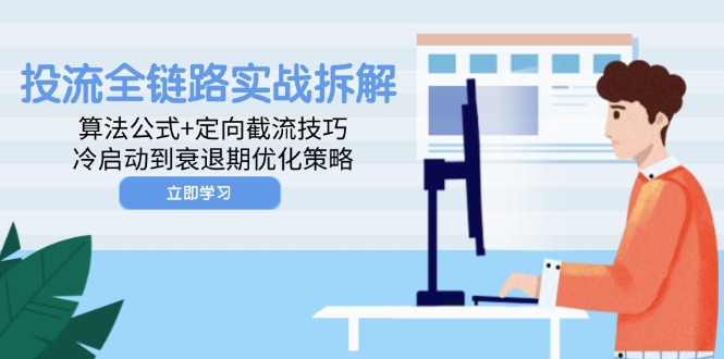 投流全链路实战拆解：算法公式+定向截流技巧，冷启动到衰退期优化策略-网赚联盟