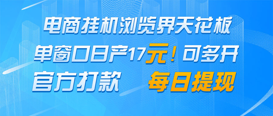 电商挂机浏览界天花板 单窗口日收益17＋ 每日提现 官方打款-网赚联盟