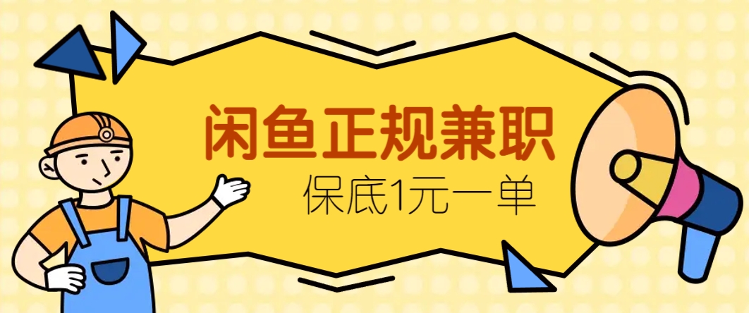 闲鱼正规兼职，接单赚钱，平均一单收益10元+，保底1元一单。-网赚联盟