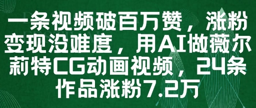 一条视频破百万赞，涨粉变现没难度，用AI做薇尔莉特CG动画视频，24条作品涨粉7.2W-网赚联盟