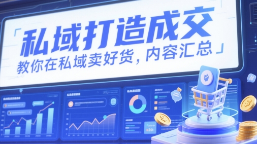 私域打造成交，教你在私域卖好货，内容汇总-网赚联盟