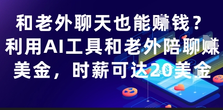 和老外聊天也能挣钱？利用AI工具和老外陪聊挣美金，时薪可达20刀-网赚联盟