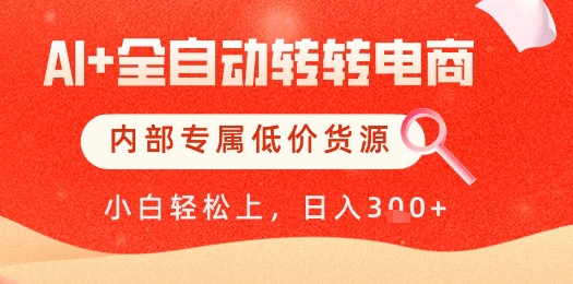 【AI+全自动转转电商】内部专属低价货源，全网首发，单日轻松变现几张【揭秘】-网赚联盟