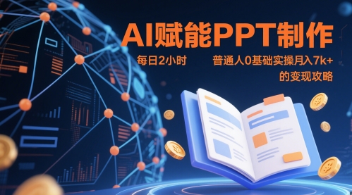 AI赋能PPT制作，每日2小时，普通人0基础实操月入7k+ 的变现攻略-网赚联盟