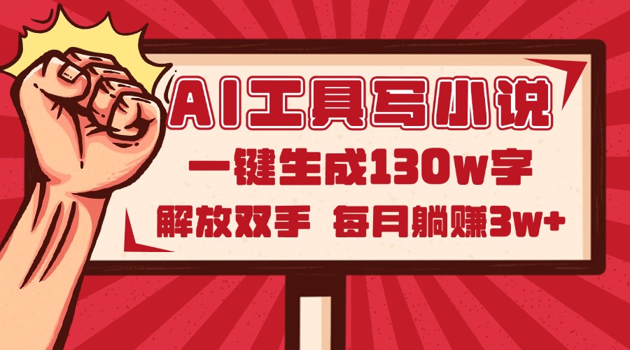 AI工具写小说2.0，一键生成130万字，解放双手，每月躺赚3w+-网赚联盟