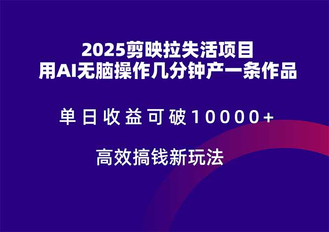 2025剪映拉失活项目，单日收益可破10000+，用AI无脑制作作品，高效搞…-网赚联盟