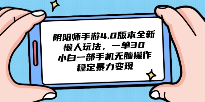 阴阳师手游4.0版本全新懒人玩法，一单30，小白一部手机无脑操作，稳定…-网赚联盟
