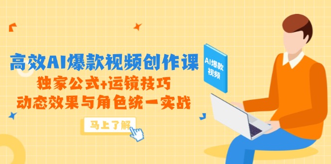 高效AI爆款视频创作课，独家公式+运镜技巧，动态效果与角色统一实战-网赚联盟