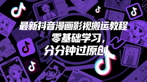 最新抖音漫画影视搬运教程，零基础学习，分分钟过原创-网赚联盟