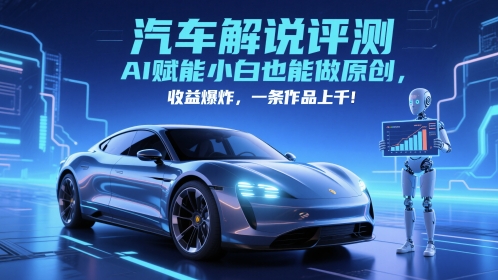 抖音汽车解说评测赛道，AI赋能小白也能做原创，收益爆炸，一条作品上千-网赚联盟