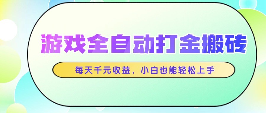 游戏全自动打金搬砖，每天千元收益，小白也能轻松上手-网赚联盟