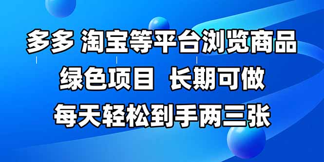 拼多多、淘宝等多平台浏览商品，长期可做，每天轻松到手两三张，有手…-网赚联盟