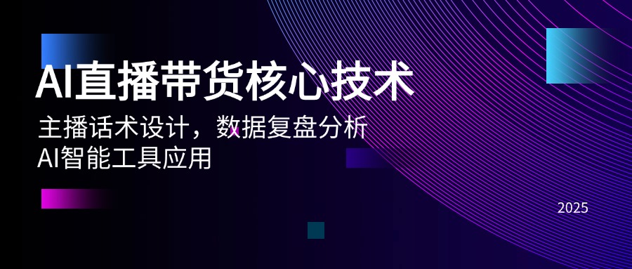 AI直播带货核心技术，主播话术设计，数据复盘分析，AI智能工具应用-网赚联盟