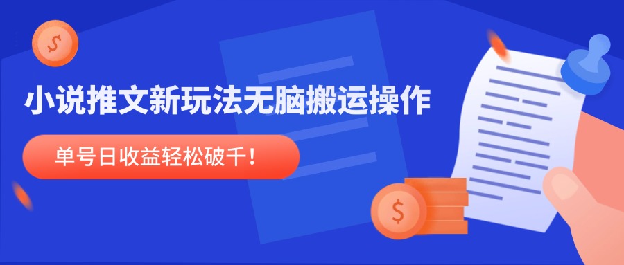 小说推文新玩法，无脑搬运操作，单号日收益轻松破千！-网赚联盟