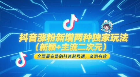 抖音涨粉新增两种独家玩法(新颖+主流二次元)，全网最完整的抖音起号课，亲测有效-网赚联盟