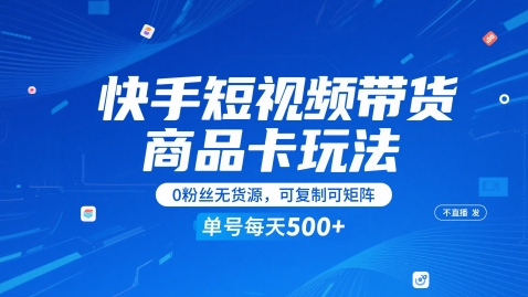 快手短视频带货商品卡玩法，不直播不发视频，0粉丝无货源，可复制可矩阵，单号每天1-5张-网赚联盟