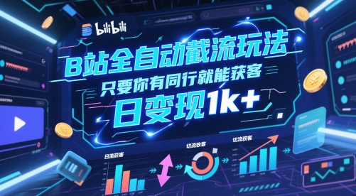 B站全自动截流玩法只要你有同行就能获客，日变现1k+【揭秘】-网赚联盟