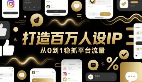打造百万人设IP，从0到1稳抓平台流量-网赚联盟