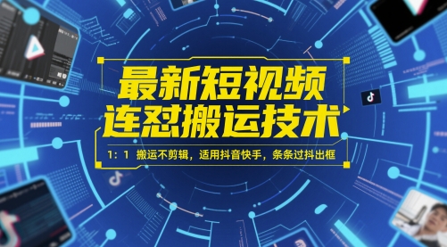 最新短视频连怼搬运技术 1：1搬运不剪辑，适用抖音快手，条条过抖出框-网赚联盟