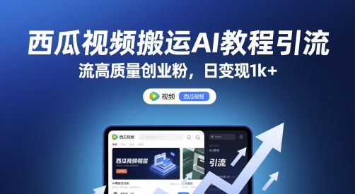 西瓜视频搬运AI教程引流高质量创业粉，日变现1k+【揭秘】-网赚联盟