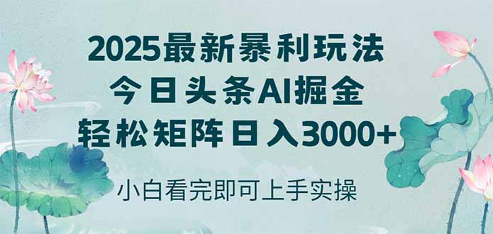 今日头条2025年最新暴利玩法，思路简单，复制粘贴，轻松实现矩阵日入3000+-网赚联盟