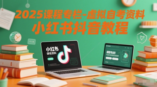 2025课程专栏-虚拟自考资料小红书抖音教程-网赚联盟