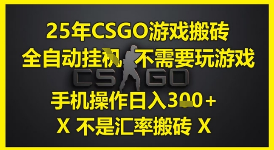 25年CSGO游戏搬砖，全自动运行，不需要玩游戏，手机操作日入3张(不是汇率搬砖)【揭秘】-网赚联盟