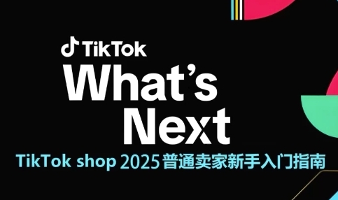 TikTok shop 2025普通卖家新手入门指南，助新手快速掌握从0到1的跨境电商运营逻辑-网赚联盟