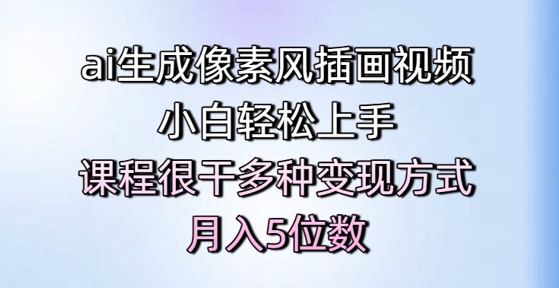 ai生成像素风插画视频，小白轻松上手，课程很干多种变现方式，月入5位数-网赚联盟