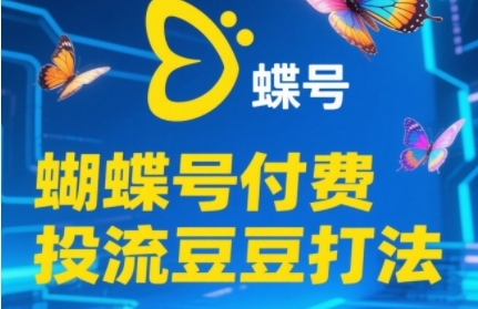 2025蝴蝶号付费投流豆豆打法，助新手快速掌握付费流量撬动自然流的核心玩法-网赚联盟